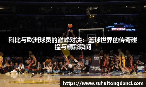 科比与欧洲球员的巅峰对决：篮球世界的传奇碰撞与精彩瞬间