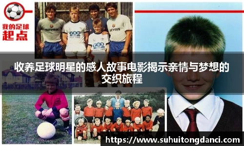 收养足球明星的感人故事电影揭示亲情与梦想的交织旅程